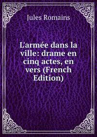 L'arm?e dans la ville: drame en cinq actes, en vers (French Edition)
