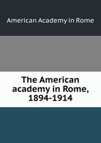 The American academy in Rome, 1894-1914