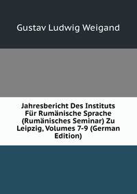 Jahresbericht Des Instituts Fur Rumanische Sprache (Rumanisches Seminar) Zu Leipzig, Volumes 7-9 (German Edition)