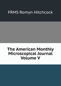 The American Monthly Microscopical Journal Volume V