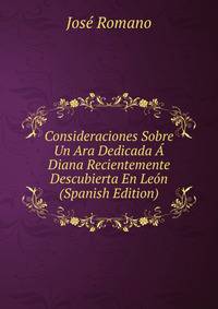 Consideraciones Sobre Un Ara Dedicada A Diana Recientemente Descubierta En Leon (Spanish Edition)