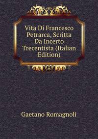 Vita Di Francesco Petrarca, Scritta Da Incerto Trecentista (Italian Edition)
