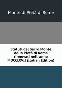 Statuti del Sacro Monte della Piet? di Roma rinnovati nell' anno MDCCLXVII (Italian Edition)