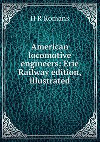 American locomotive engineers: Erie Railway edition, illustrated