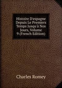 Histoire D'espagne Depuis Le Premiers Temps Jusqu'? Nos Jours, Volume 9 (French Edition)