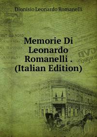 Memorie Di Leonardo Romanelli . (Italian Edition)