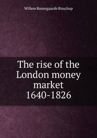 The rise of the London money market 1640-1826