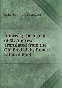 Andreas; the legend of St. Andrew. Translated from the Old English by Robert Kilburn Root