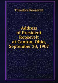 Address of President Roosevelt at Canton, Ohio, September 30, 1907