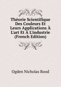 Th?orie Scientifique Des Couleurs Et Leurs Applications ? L'art Et ? L'industrie (French Edition)