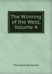 The Winning of the West, Volume 4