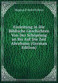 Einleitung in Die Biblische Geschichten Von Der Schopfung an Bis Auf Die Zeit Abrahams (German Edition)