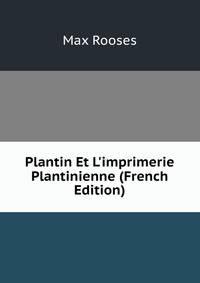Plantin Et L'imprimerie Plantinienne (French Edition)