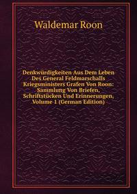 Denkwurdigkeiten Aus Dem Leben Des General Feldmarschalls Kriegsministers Grafen Von Roon: Sammlung Von Briefen, Schriftstucken Und Erinnerungen, Volume 1 (German Edition)