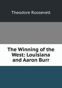 The Winning of the West: Louisiana and Aaron Burr