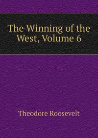 The Winning of the West, Volume 6