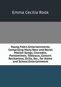Young Folk's Entertainments, Comprising Many New and Novel Motion Songs, Charades, Pantomimes, Tableaux, Concert Recitations, Drills, Etc., for Home and School Entertainment