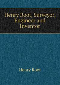Henry Root, Surveyor, Engineer and Inventor