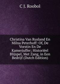 Christina Van Rusland En Milna Peterhoff: Of, De Vorstin En De Kamerjuffer; Historieel Blijspel, Met Zang, in Een Bedrijf (Dutch Edition)