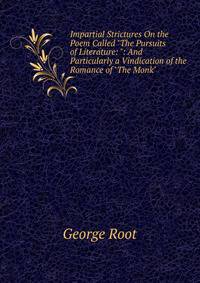 Impartial Strictures On the Poem Called "The Pursuits of Literature: ": And Particularly a Vindication of the Romance of "The Monk" .