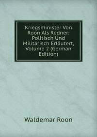 Kriegsminister Von Roon Als Redner: Politisch Und Militarisch Erlautert, Volume 2 (German Edition)