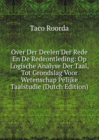 Over Der Deelen Der Rede En De Redeontleding: Op Logische Analyse Der Taal, Tot Grondslag Voor Wetenschap Pelijke Taalstudie (Dutch Edition)