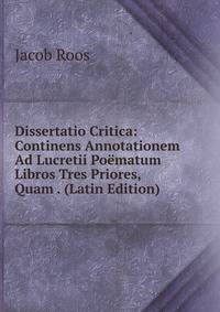 Dissertatio Critica: Continens Annotationem Ad Lucretii Poematum Libros Tres Priores, Quam . (Latin Edition)