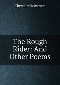 The Rough Rider: And Other Poems