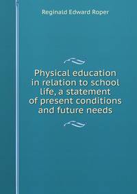 Physical education in relation to school life, a statement of present conditions and future needs