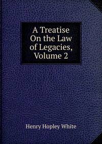 A Treatise On the Law of Legacies, Volume 2