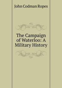 The Campaign of Waterloo: A Military History