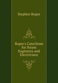 Roper's Catechism for Steam Engineers and Electricians