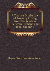 A Treatise On the Law of Property Arising from the Relation Between Husband and Wife, Volume 2