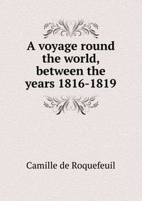 A voyage round the world, between the years 1816-1819