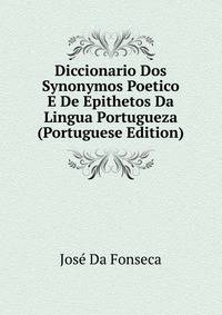 Diccionario Dos Synonymos Poetico E De Epithetos Da Lingua Portugueza (Portuguese Edition)