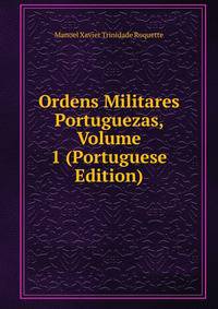 Ordens Militares Portuguezas, Volume 1 (Portuguese Edition)