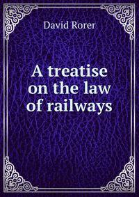A treatise on the law of railways