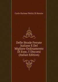 Delle Strade Ferrate Italiane E Del Migliore Ordinamento Di Esse, 5 Discorsi (Italian Edition)