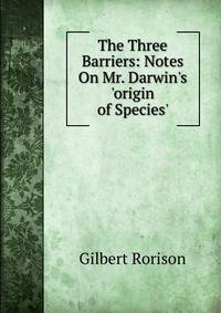 The Three Barriers: Notes On Mr. Darwin's 'origin of Species'.
