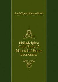 Philadelphia Cook Book: A Manual of Home Economics