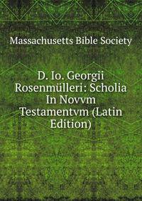 D. Io. Georgii Rosenmulleri: Scholia In Novvm Testamentvm (Latin Edition)