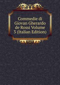 Commedie di Giovan Gherardo de Rossi Volume 3 (Italian Edition)