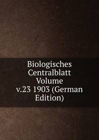 Biologisches Centralblatt Volume v.23 1903 (German Edition)