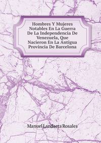 Hombres Y Mujeres Notables En La Guerra De La Independencia De Venezuela, Que Nacieron En La Antigua Provincia De Barcelona