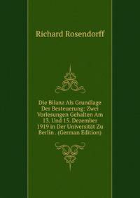 Die Bilanz Als Grundlage Der Besteuerung: Zwei Vorlesungen Gehalten Am 13. Und 15. Dezember 1919 in Der Universitat Zu Berlin . (German Edition)