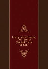 Inscriptiones Graecae, Vetustissimae (Ancient Greek Edition)