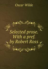 Selected prose. With a pref. by Robert Ross