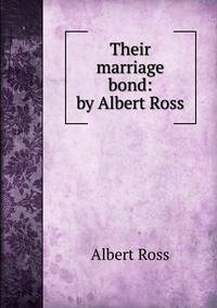 Their marriage bond: by Albert Ross
