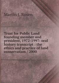 Trust for Public Land founding member and president, 1972-1997: oral history transcript : the ethics and practice of land conservation / 2000