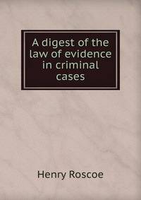 A digest of the law of evidence in criminal cases